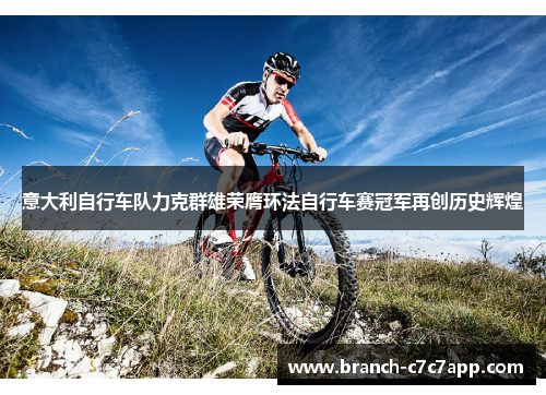 意大利自行车队力克群雄荣膺环法自行车赛冠军再创历史辉煌 意大利自行车队力克群雄荣膺环法自行车赛冠军再创历史辉煌