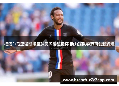 横滨F·马里诺斯明星球员闪耀超级杯 助力球队夺冠再创新辉煌
