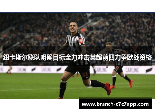 纽卡斯尔联队明确目标全力冲击英超前四力争欧战资格 纽卡斯尔联队明确目标全力冲击英超前四力争欧战资格