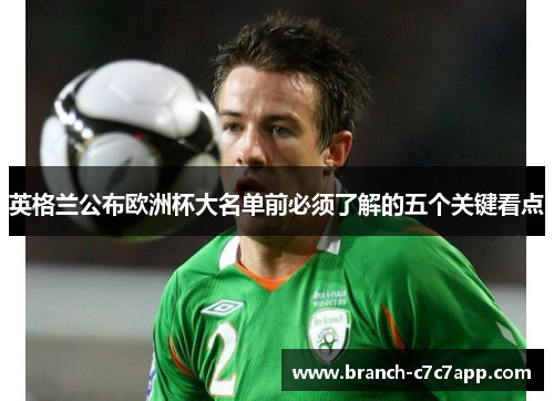 英格兰公布欧洲杯大名单前必须了解的五个关键看点