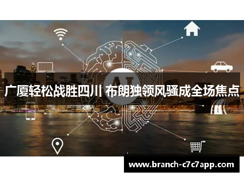 广厦轻松战胜四川 布朗独领风骚成全场焦点