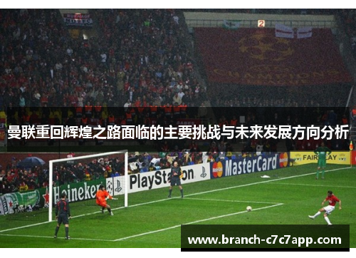 曼联重回辉煌之路面临的主要挑战与未来发展方向分析