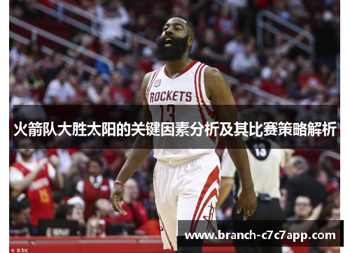 火箭队大胜太阳的关键因素分析及其比赛策略解析 火箭队大胜太阳的关键因素分析及其比赛策略解析