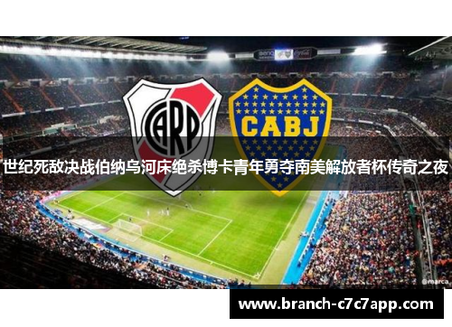 世纪死敌决战伯纳乌河床绝杀博卡青年勇夺南美解放者杯传奇之夜