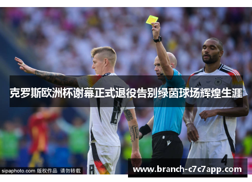 克罗斯欧洲杯谢幕正式退役告别绿茵球场辉煌生涯