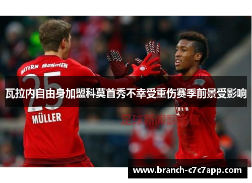 瓦拉内自由身加盟科莫首秀不幸受重伤赛季前景受影响 瓦拉内自由身加盟科莫首秀不幸受重伤赛季前景受影响